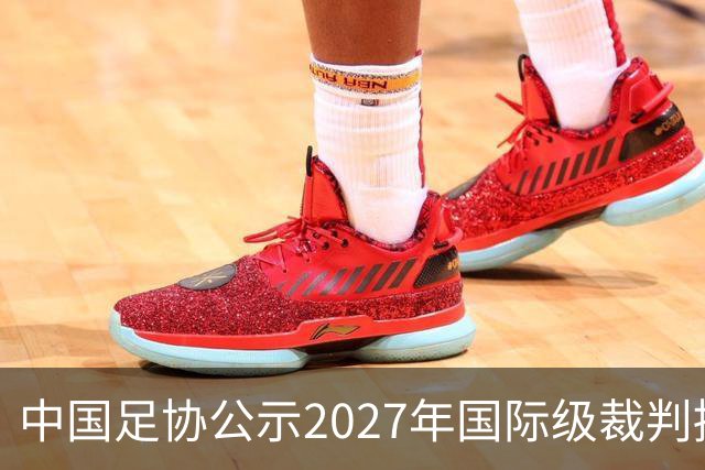 中国足协公示2027年国际级裁判拟申报名单：麦麦提江首度入围，马宁继续入列